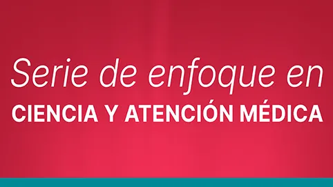 Serie de enfoque en ciencia y atencion medica